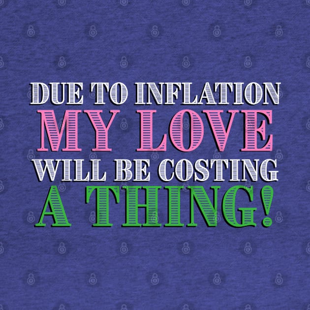 Due to Inflation my love will be costing a thing! by ART by RAP